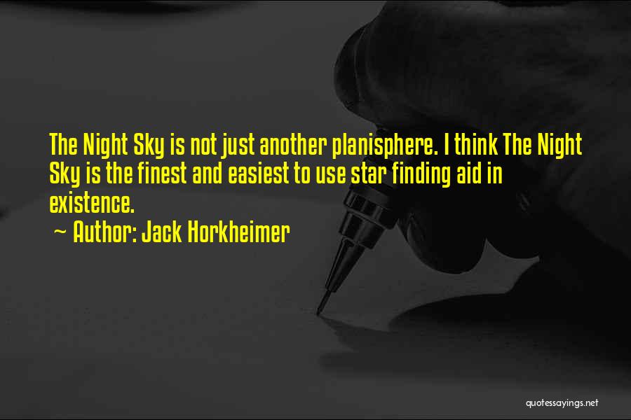 Jack Horkheimer Quotes: The Night Sky Is Not Just Another Planisphere. I Think The Night Sky Is The Finest And Easiest To Use