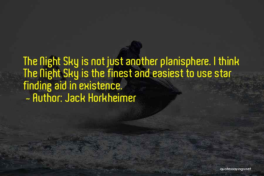 Jack Horkheimer Quotes: The Night Sky Is Not Just Another Planisphere. I Think The Night Sky Is The Finest And Easiest To Use