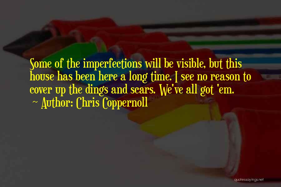 Chris Coppernoll Quotes: Some Of The Imperfections Will Be Visible, But This House Has Been Here A Long Time. I See No Reason