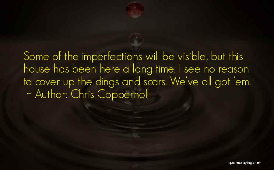 Chris Coppernoll Quotes: Some Of The Imperfections Will Be Visible, But This House Has Been Here A Long Time. I See No Reason