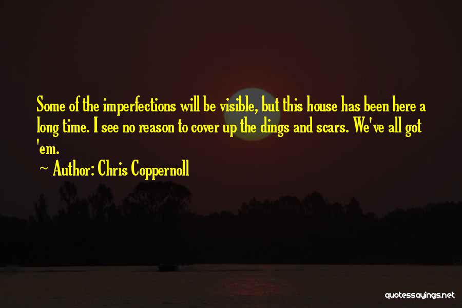 Chris Coppernoll Quotes: Some Of The Imperfections Will Be Visible, But This House Has Been Here A Long Time. I See No Reason