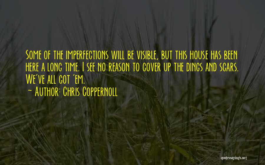 Chris Coppernoll Quotes: Some Of The Imperfections Will Be Visible, But This House Has Been Here A Long Time. I See No Reason