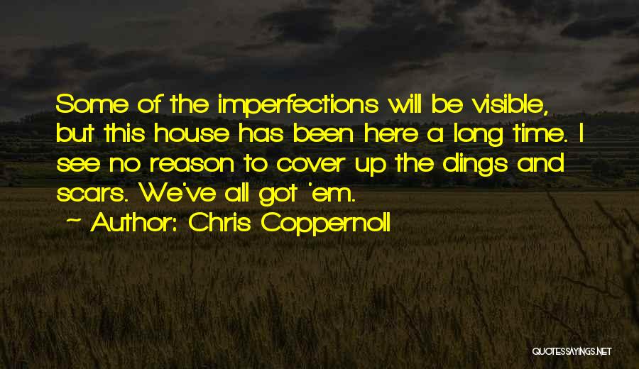 Chris Coppernoll Quotes: Some Of The Imperfections Will Be Visible, But This House Has Been Here A Long Time. I See No Reason