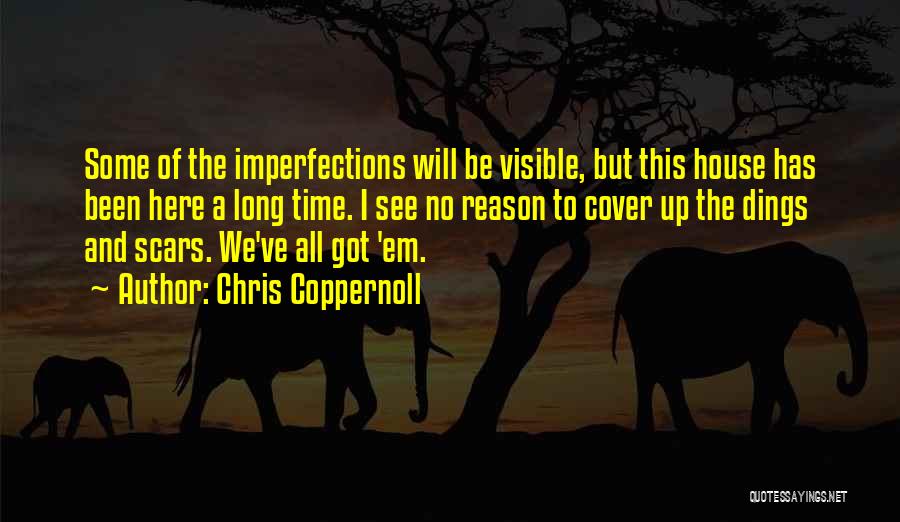 Chris Coppernoll Quotes: Some Of The Imperfections Will Be Visible, But This House Has Been Here A Long Time. I See No Reason