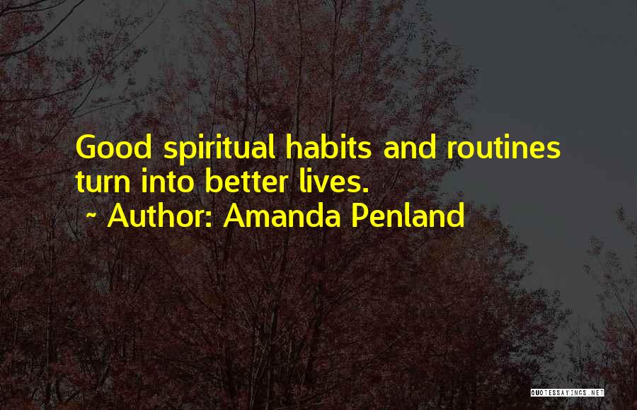 Amanda Penland Quotes: Good Spiritual Habits And Routines Turn Into Better Lives.