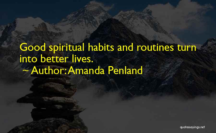 Amanda Penland Quotes: Good Spiritual Habits And Routines Turn Into Better Lives.