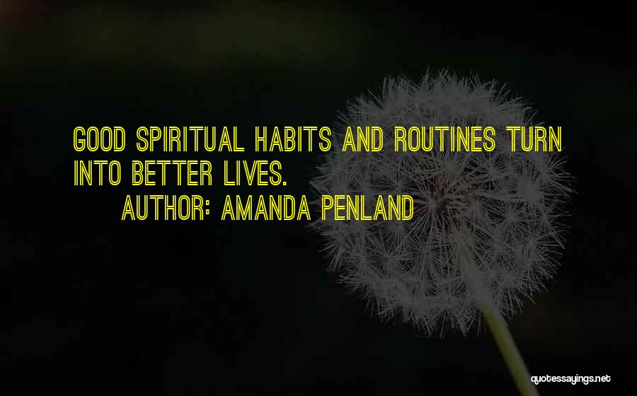 Amanda Penland Quotes: Good Spiritual Habits And Routines Turn Into Better Lives.