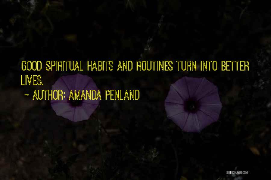 Amanda Penland Quotes: Good Spiritual Habits And Routines Turn Into Better Lives.