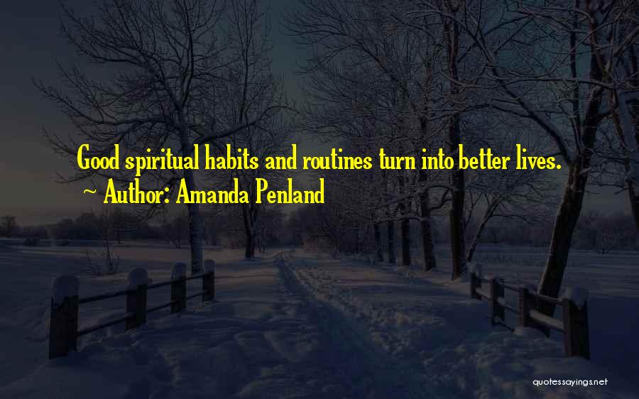 Amanda Penland Quotes: Good Spiritual Habits And Routines Turn Into Better Lives.