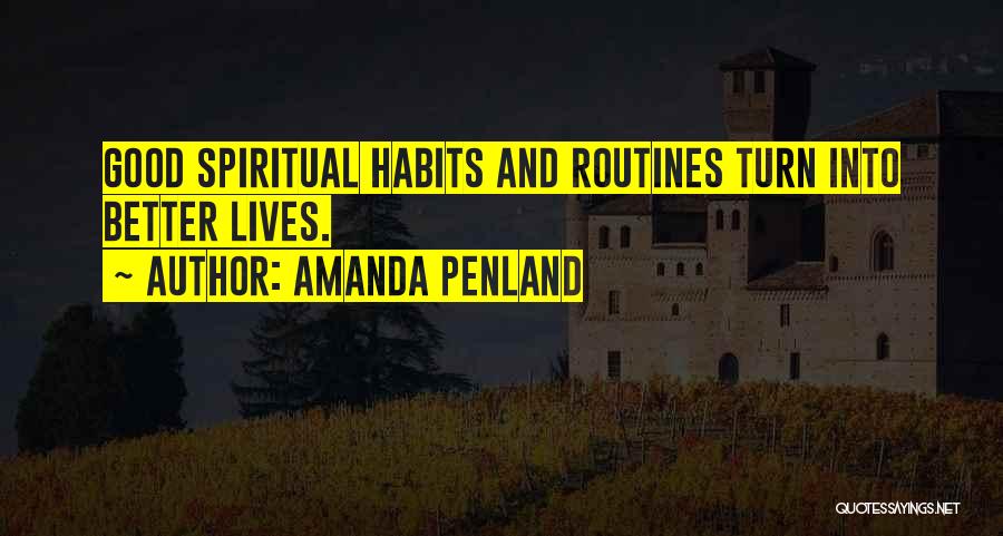 Amanda Penland Quotes: Good Spiritual Habits And Routines Turn Into Better Lives.