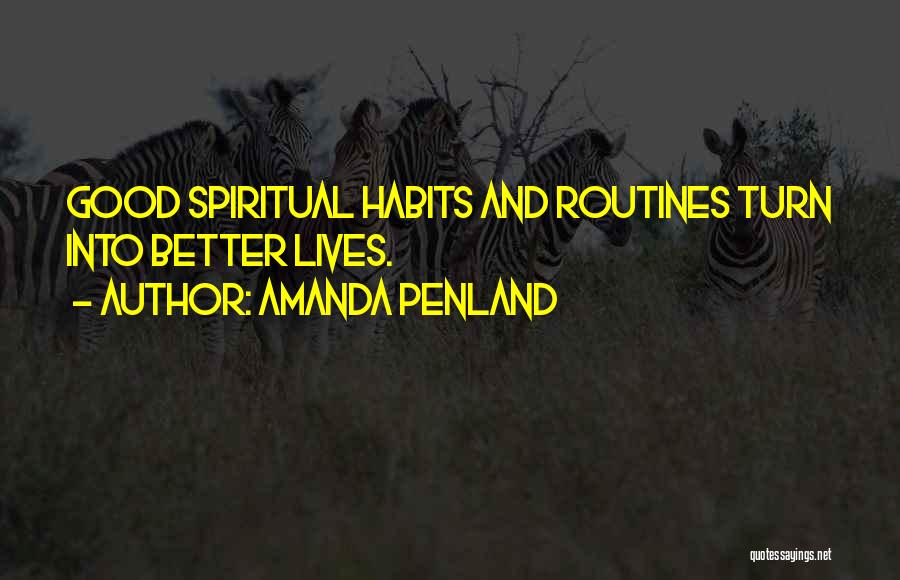 Amanda Penland Quotes: Good Spiritual Habits And Routines Turn Into Better Lives.