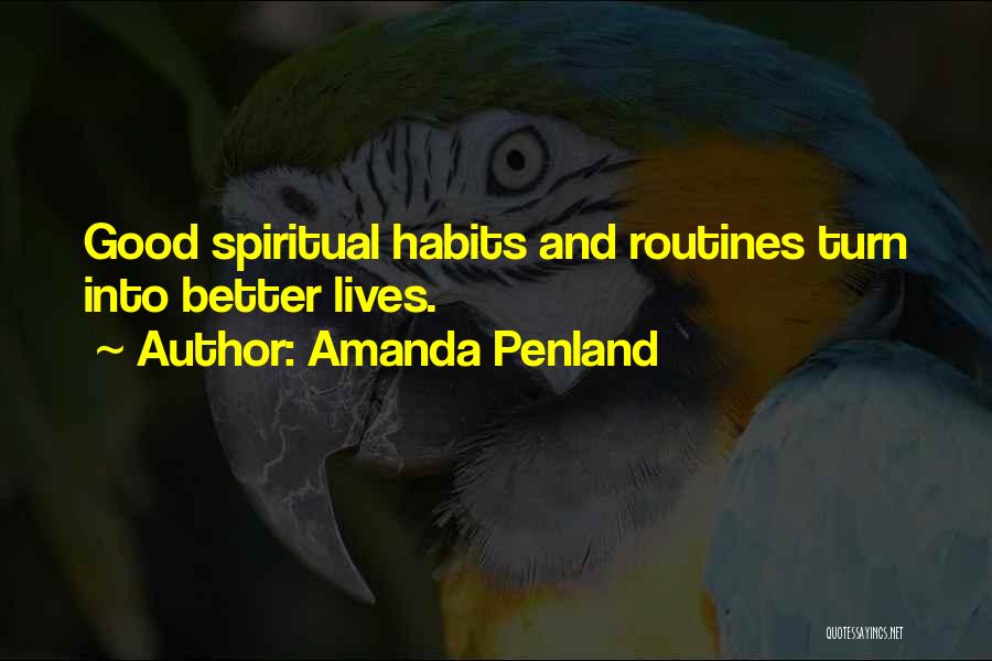 Amanda Penland Quotes: Good Spiritual Habits And Routines Turn Into Better Lives.