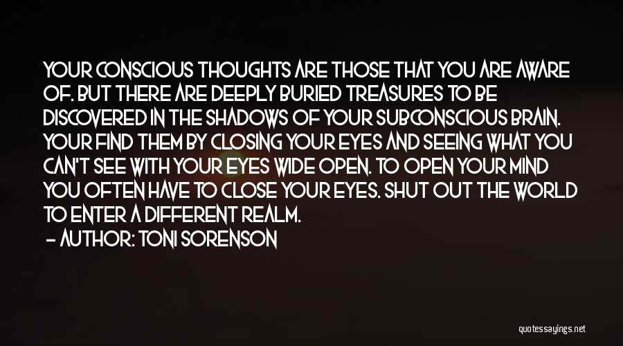 Toni Sorenson Quotes: Your Conscious Thoughts Are Those That You Are Aware Of. But There Are Deeply Buried Treasures To Be Discovered In