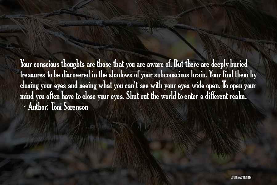 Toni Sorenson Quotes: Your Conscious Thoughts Are Those That You Are Aware Of. But There Are Deeply Buried Treasures To Be Discovered In