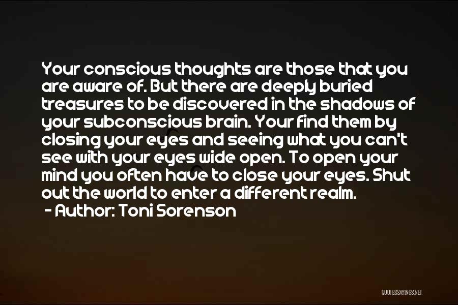 Toni Sorenson Quotes: Your Conscious Thoughts Are Those That You Are Aware Of. But There Are Deeply Buried Treasures To Be Discovered In