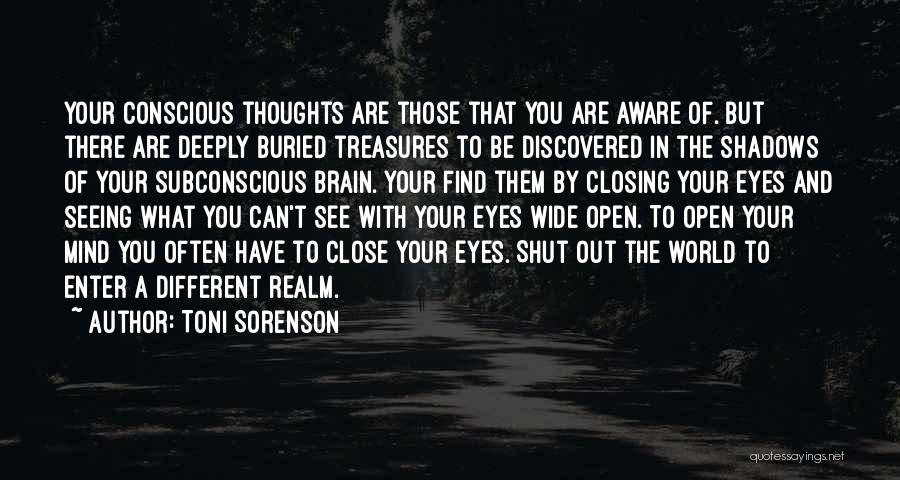 Toni Sorenson Quotes: Your Conscious Thoughts Are Those That You Are Aware Of. But There Are Deeply Buried Treasures To Be Discovered In