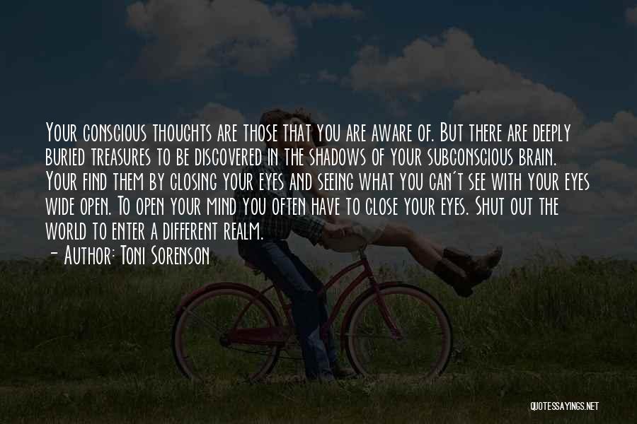 Toni Sorenson Quotes: Your Conscious Thoughts Are Those That You Are Aware Of. But There Are Deeply Buried Treasures To Be Discovered In