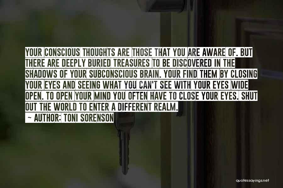 Toni Sorenson Quotes: Your Conscious Thoughts Are Those That You Are Aware Of. But There Are Deeply Buried Treasures To Be Discovered In
