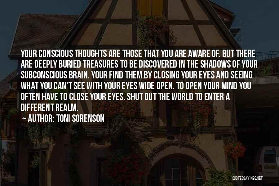 Toni Sorenson Quotes: Your Conscious Thoughts Are Those That You Are Aware Of. But There Are Deeply Buried Treasures To Be Discovered In