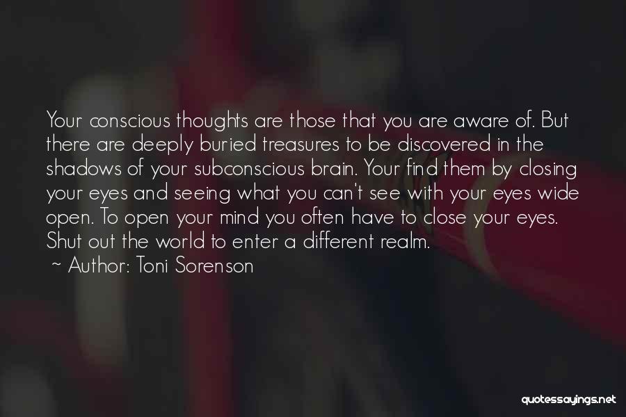 Toni Sorenson Quotes: Your Conscious Thoughts Are Those That You Are Aware Of. But There Are Deeply Buried Treasures To Be Discovered In