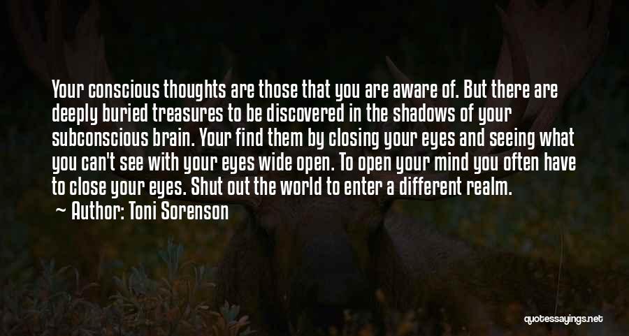 Toni Sorenson Quotes: Your Conscious Thoughts Are Those That You Are Aware Of. But There Are Deeply Buried Treasures To Be Discovered In