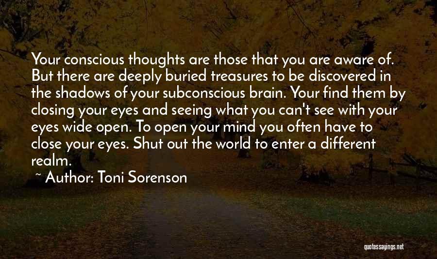 Toni Sorenson Quotes: Your Conscious Thoughts Are Those That You Are Aware Of. But There Are Deeply Buried Treasures To Be Discovered In