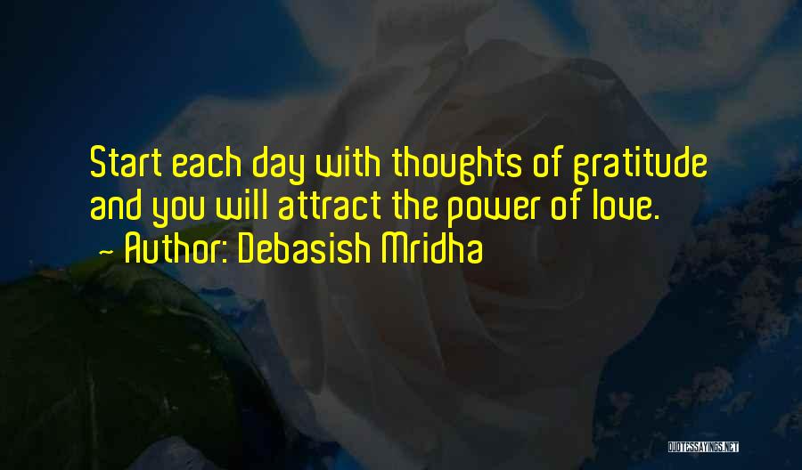 Debasish Mridha Quotes: Start Each Day With Thoughts Of Gratitude And You Will Attract The Power Of Love.