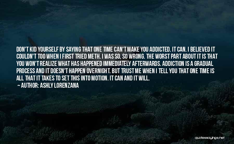 Ashly Lorenzana Quotes: Don't Kid Yourself By Saying That One Time Can't Make You Addicted. It Can. I Believed It Couldn't Too When