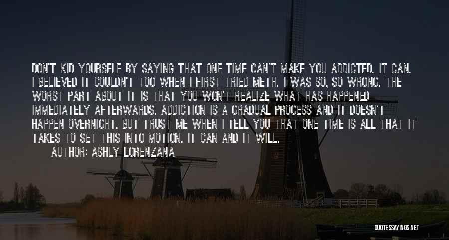 Ashly Lorenzana Quotes: Don't Kid Yourself By Saying That One Time Can't Make You Addicted. It Can. I Believed It Couldn't Too When