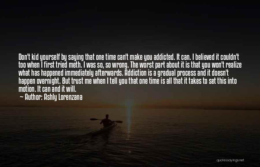 Ashly Lorenzana Quotes: Don't Kid Yourself By Saying That One Time Can't Make You Addicted. It Can. I Believed It Couldn't Too When