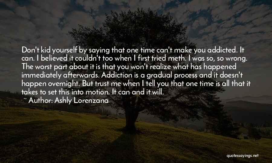 Ashly Lorenzana Quotes: Don't Kid Yourself By Saying That One Time Can't Make You Addicted. It Can. I Believed It Couldn't Too When