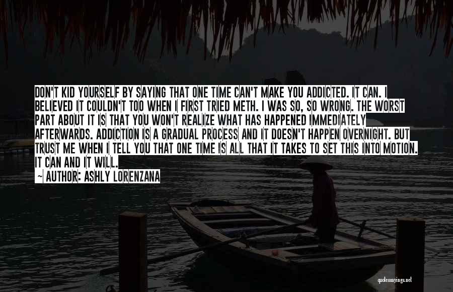 Ashly Lorenzana Quotes: Don't Kid Yourself By Saying That One Time Can't Make You Addicted. It Can. I Believed It Couldn't Too When