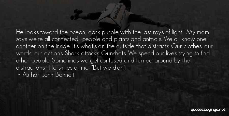 Jenn Bennett Quotes: He Looks Toward The Ocean, Dark Purple With The Last Rays Of Light. My Mom Says We're All Connected--people And