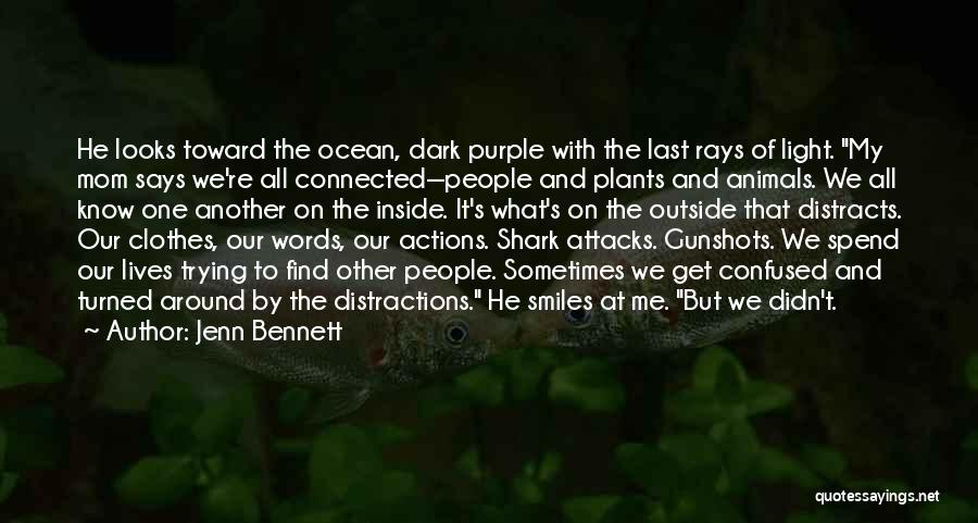 Jenn Bennett Quotes: He Looks Toward The Ocean, Dark Purple With The Last Rays Of Light. My Mom Says We're All Connected--people And