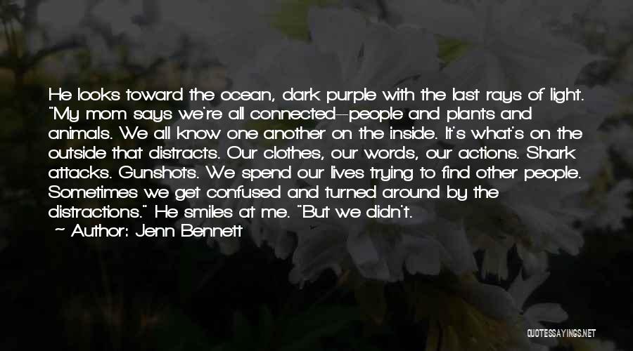 Jenn Bennett Quotes: He Looks Toward The Ocean, Dark Purple With The Last Rays Of Light. My Mom Says We're All Connected--people And