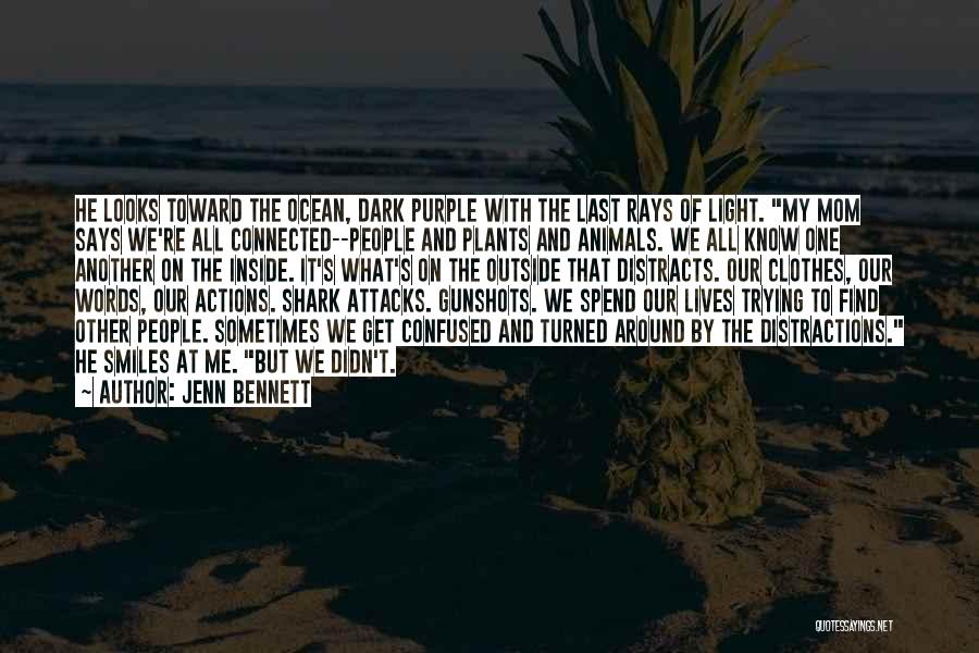 Jenn Bennett Quotes: He Looks Toward The Ocean, Dark Purple With The Last Rays Of Light. My Mom Says We're All Connected--people And