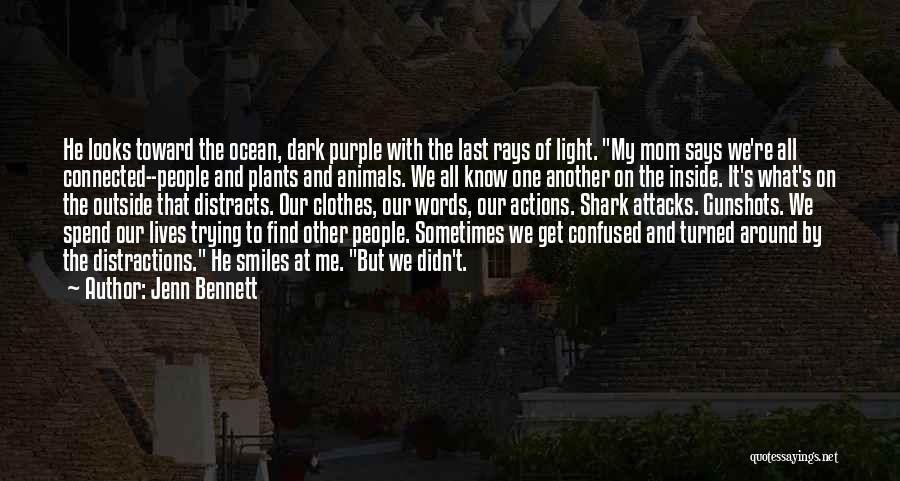 Jenn Bennett Quotes: He Looks Toward The Ocean, Dark Purple With The Last Rays Of Light. My Mom Says We're All Connected--people And