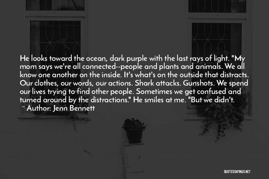 Jenn Bennett Quotes: He Looks Toward The Ocean, Dark Purple With The Last Rays Of Light. My Mom Says We're All Connected--people And