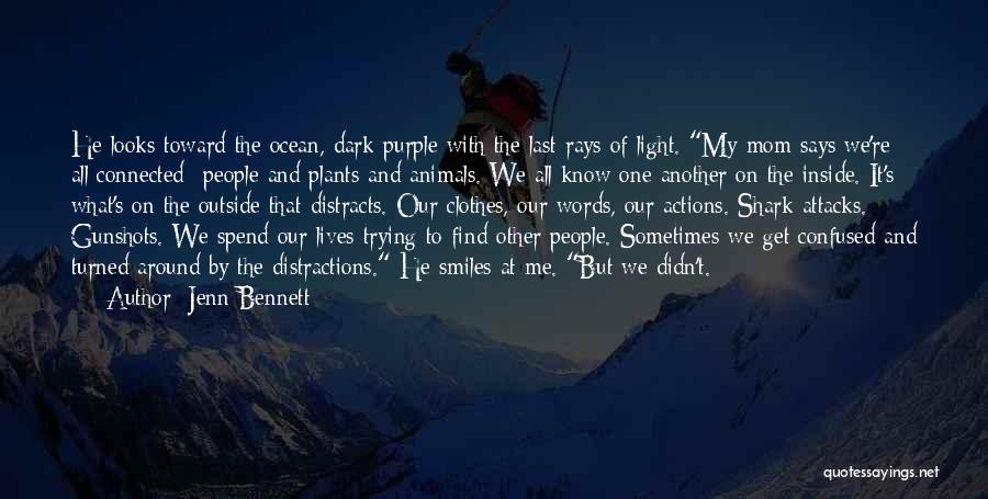 Jenn Bennett Quotes: He Looks Toward The Ocean, Dark Purple With The Last Rays Of Light. My Mom Says We're All Connected--people And