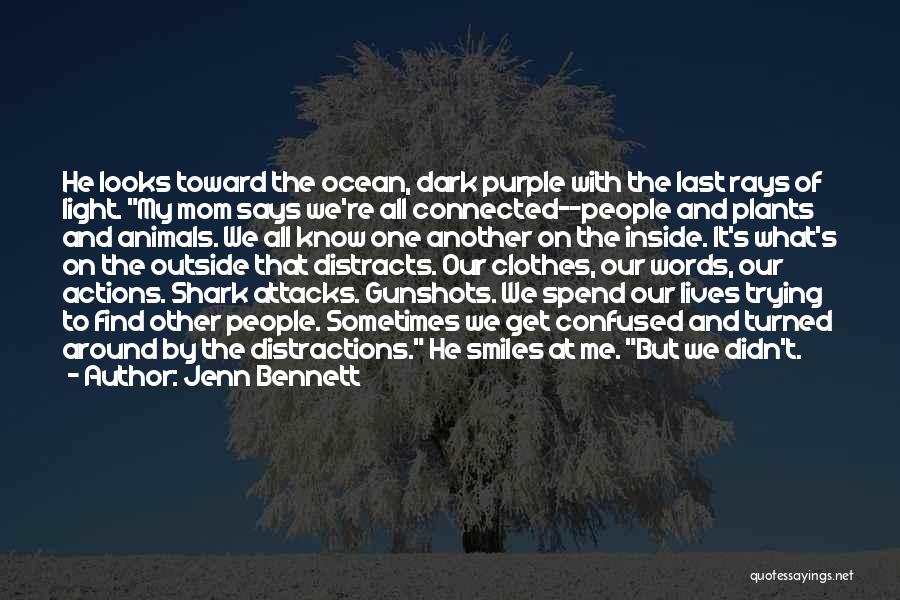 Jenn Bennett Quotes: He Looks Toward The Ocean, Dark Purple With The Last Rays Of Light. My Mom Says We're All Connected--people And