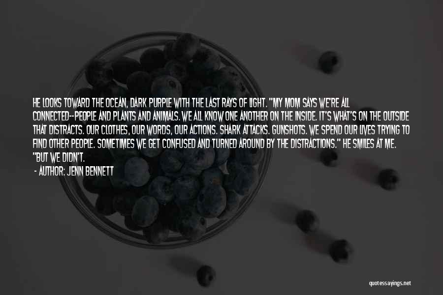 Jenn Bennett Quotes: He Looks Toward The Ocean, Dark Purple With The Last Rays Of Light. My Mom Says We're All Connected--people And