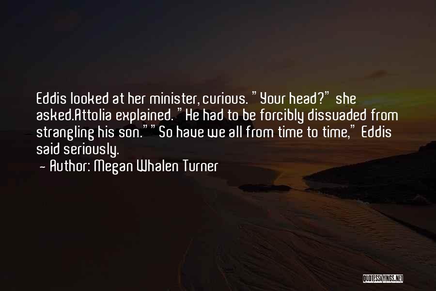 Megan Whalen Turner Quotes: Eddis Looked At Her Minister, Curious. Your Head? She Asked.attolia Explained. He Had To Be Forcibly Dissuaded From Strangling His