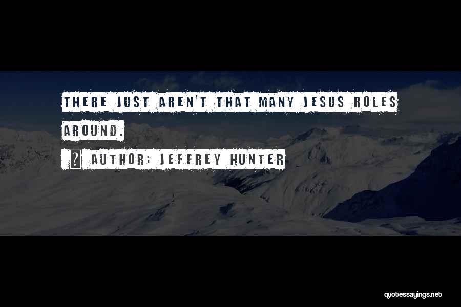 Jeffrey Hunter Quotes: There Just Aren't That Many Jesus Roles Around.