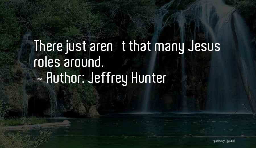 Jeffrey Hunter Quotes: There Just Aren't That Many Jesus Roles Around.
