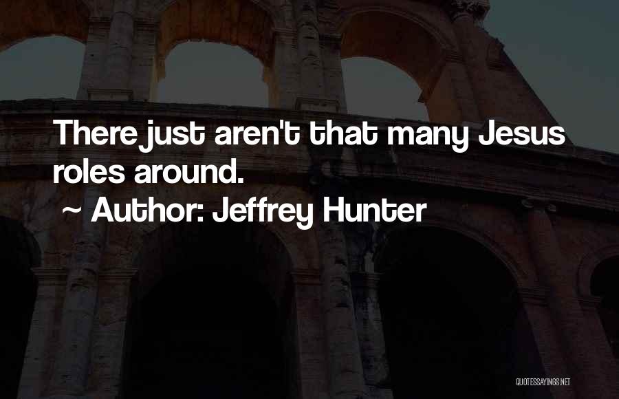 Jeffrey Hunter Quotes: There Just Aren't That Many Jesus Roles Around.