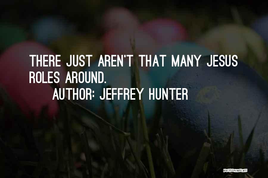 Jeffrey Hunter Quotes: There Just Aren't That Many Jesus Roles Around.