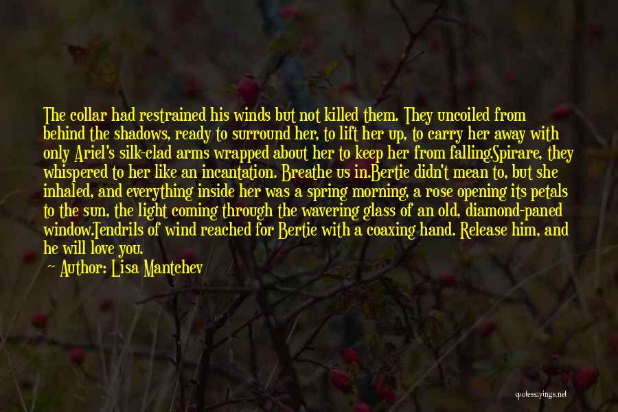 Lisa Mantchev Quotes: The Collar Had Restrained His Winds But Not Killed Them. They Uncoiled From Behind The Shadows, Ready To Surround Her,