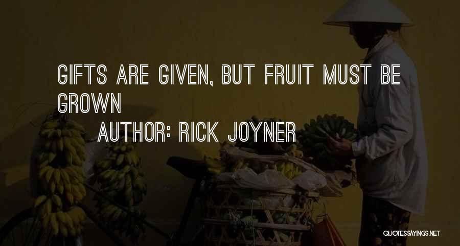 Rick Joyner Quotes: Gifts Are Given, But Fruit Must Be Grown