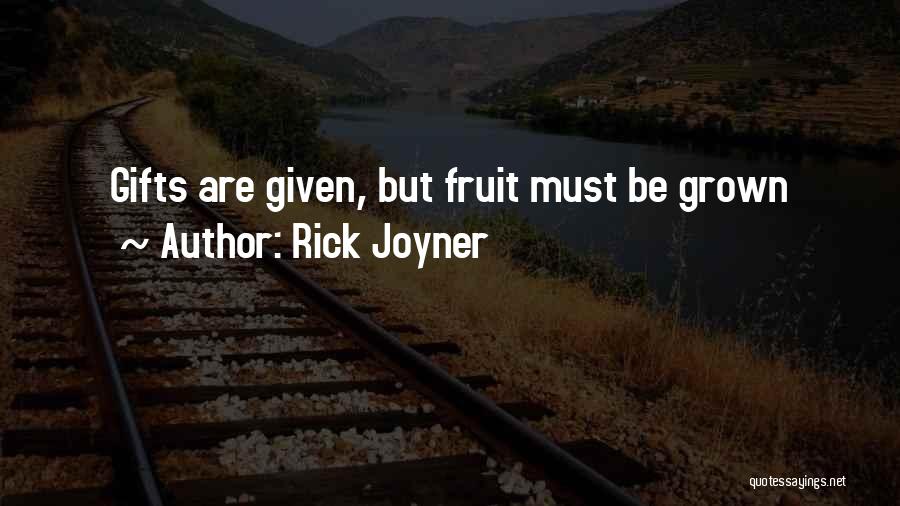 Rick Joyner Quotes: Gifts Are Given, But Fruit Must Be Grown