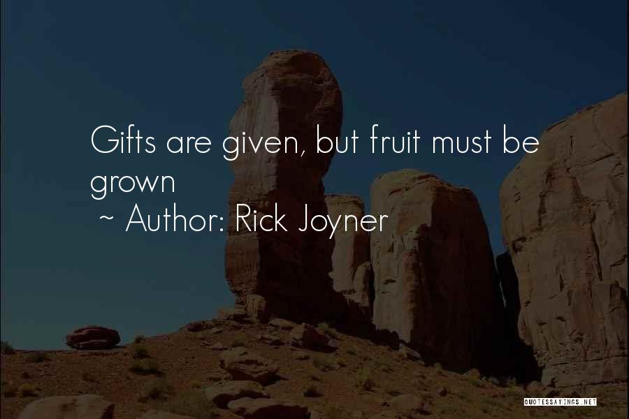 Rick Joyner Quotes: Gifts Are Given, But Fruit Must Be Grown